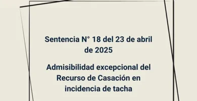 Sentencia N° 18 del 23 de abril de 2025 - Admisibilidad excepcional del Recurso de Casación en incidencia de tacha