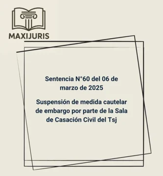Sentencia N°60 del 06 de marzo de 2025 - Suspensión de medida cautelar de embargo por parte de la Sala de Casación Civil del Tsj