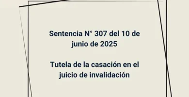 Sentencia N° 307 del 10 de junio de 2025 - Tutela de la casación en el juicio de invalidación