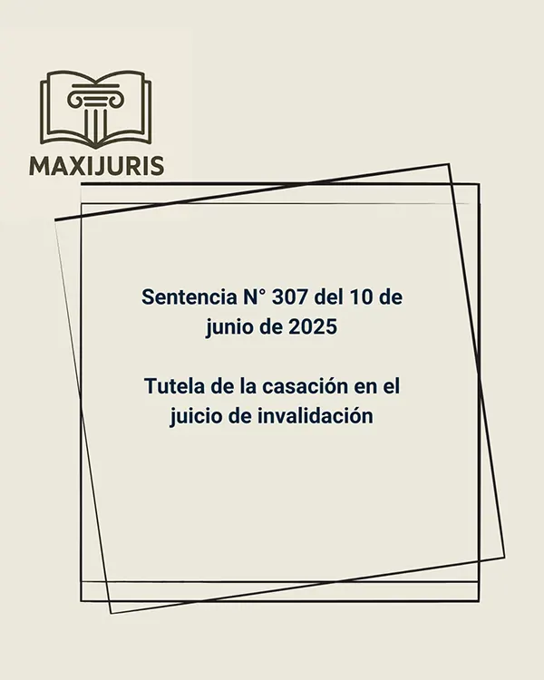 Sentencia N° 307 del 10 de junio de 2025 - Tutela de la casación en el juicio de invalidación