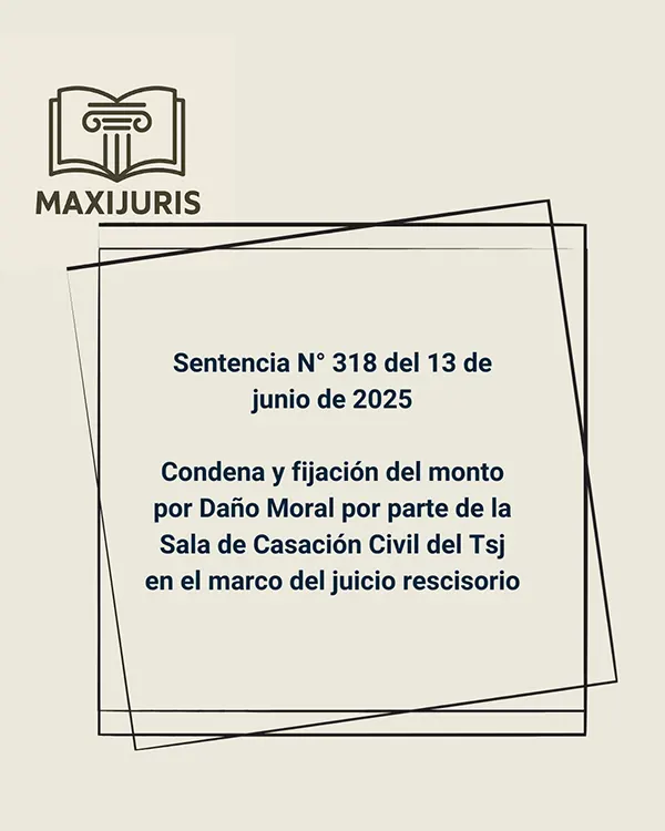 Sentencia N° 318 del 13 de junio de 2025 - Condena y fijación del monto por Daño Moral por parte de la Sala de Casación Civil del Tsj en el marco del juicio rescisorio