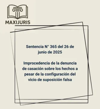 Sentencia N° 365 del 26 de junio de 2025 - Improcedencia de la denuncia de casación sobre los hechos a pesar de la configuración del vicio de suposición falsa