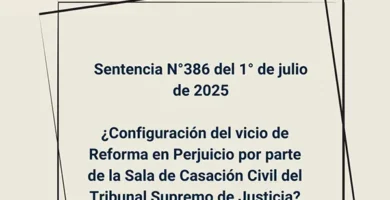 Sentencia N°386 del 1° de julio de 2025 - ¿Configuración del vicio de Reforma en Perjuicio por parte de la Sala de Casación Civil del Tribunal Supremo de Justicia?