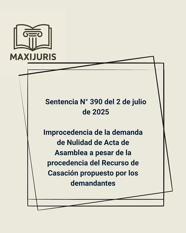 Sentencia N° 390 del 2 de julio de 2025 - Improcedencia de la demanda de Nulidad de Acta de Asamblea a pesar de la procedencia del Recurso de Casación propuesto por los demandantes