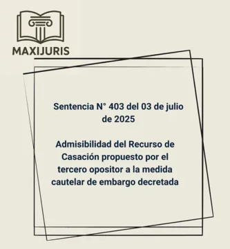 Sentencia N° 403 del 03 de julio de 2025 - Admisibilidad del Recurso de Casación propuesto por el tercero opositor a la medida cautelar de embargo decretada
