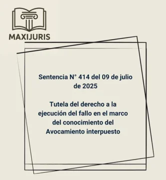 Sentencia N° 414  del 09 de julio de 2025 - Tutela del derecho a la ejecución del fallo en el marco del conocimiento del Avocamiento interpuesto