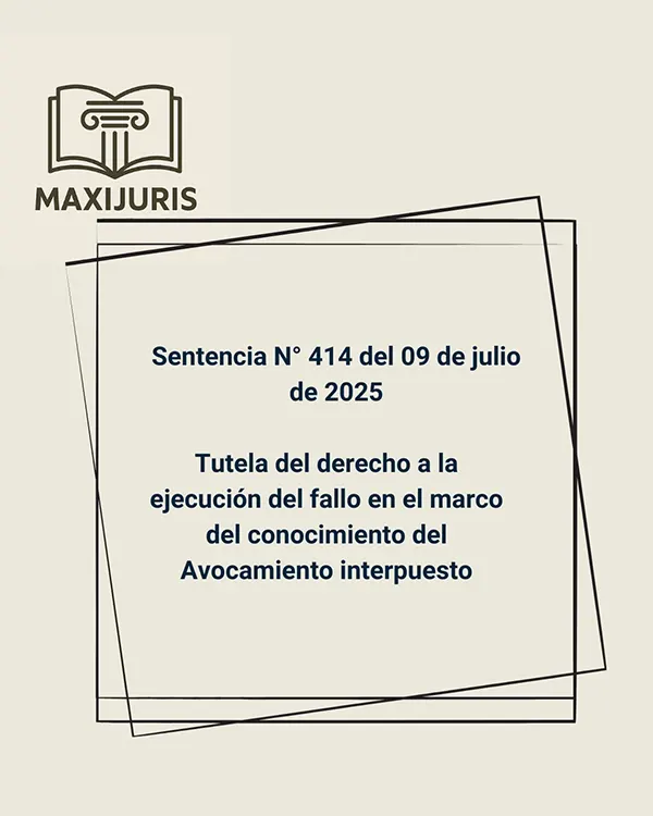 Sentencia N° 414  del 09 de julio de 2025 - Tutela del derecho a la ejecución del fallo en el marco del conocimiento del Avocamiento interpuesto