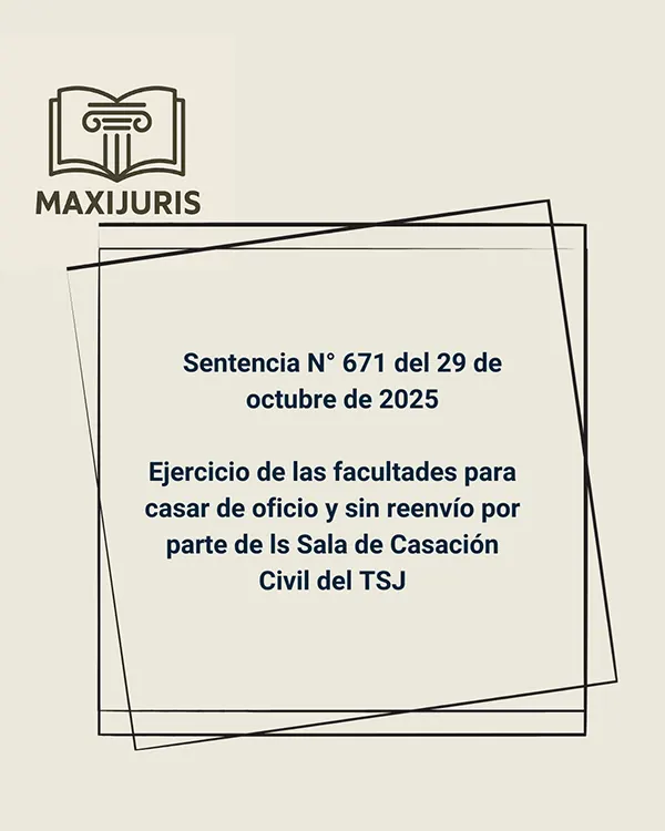 Sentencia N° 671 del 29 de octubre de 2025 - Ejercicio de las facultades para casar de oficio y sin reenvío por parte de ls Sala de Casación Civil del TSJ