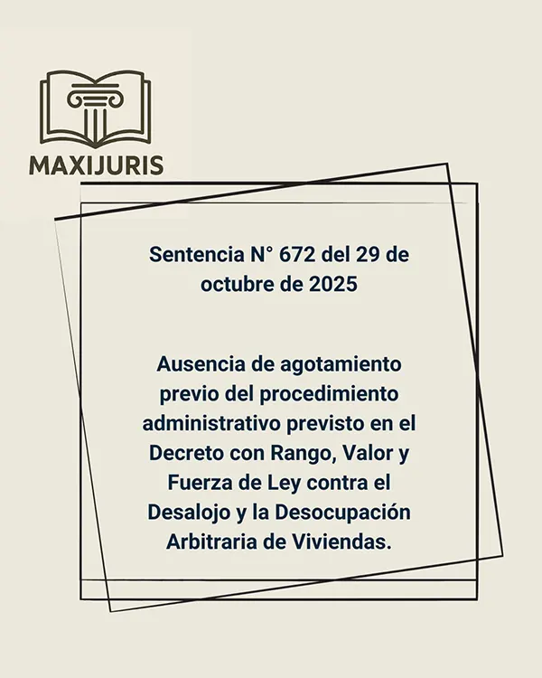Sentencia N° 672 del 29 de octubre de 2025 - Ausencia de agotamiento previo del procedimiento administrativo previsto en el Decreto con Rango, Valor y Fuerza de Ley contra el Desalojo y la Desocupación Arbitraria de Viviendas.