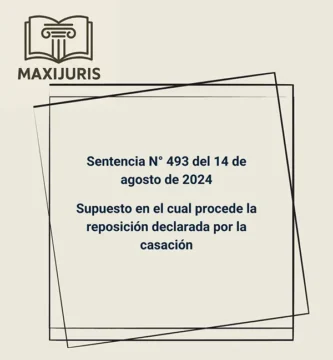 Sentencia N° 493 del 14 de agosto de 2024 - Supuesto en el cual procede la reposición declarada por la casación
