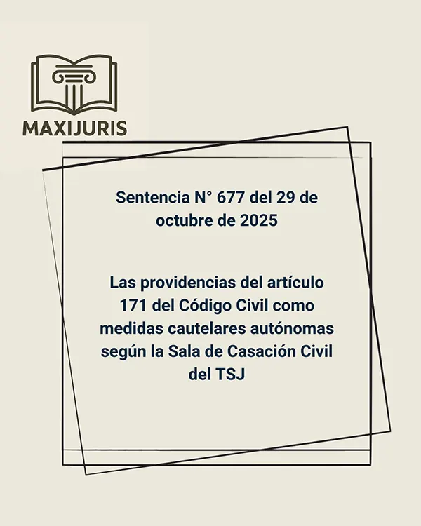 Sentencia N° 677 del 29 de octubre de 2025 - Las providencias del artículo 171 del Código Civil como medidas cautelares autónomas según la Sala de Casación Civil del TSJ