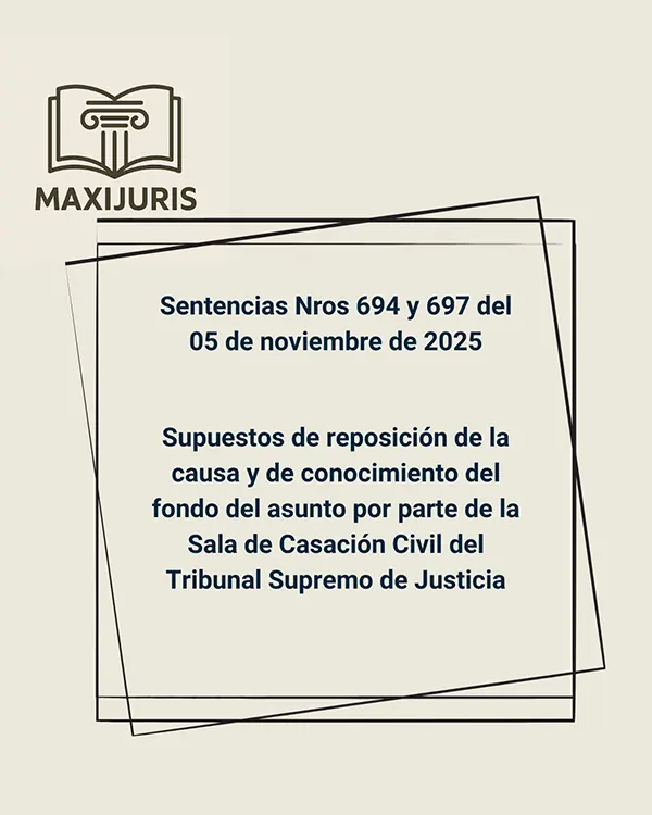 Sentencias Nros 694 y 697 del 05 de noviembre de 2025 - Supuestos de reposición de la causa y de conocimiento del fondo del asunto por parte de la Sala de Casación Civil del Tribunal Supremo de Justicia