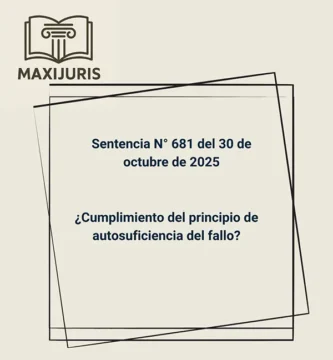 Sentencia N° 681 del 30 de octubre de 2025 - ¿Cumplimiento del principio de autosuficiencia del fallo?