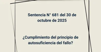 Sentencia N° 681 del 30 de octubre de 2025 - ¿Cumplimiento del principio de autosuficiencia del fallo?