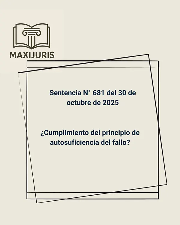 Sentencia N° 681  del 30 de octubre de 2025 - ¿Cumplimiento del principio de autosuficiencia del fallo?