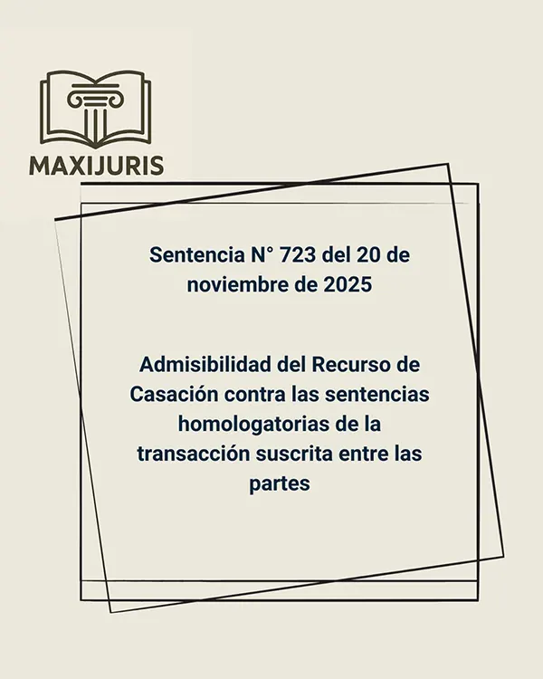 Sentencia N° 723 del 20 de noviembre de 2025 - Admisibilidad del Recurso de Casación contra las sentencias homologatorias de la transacción suscrita entre las partes