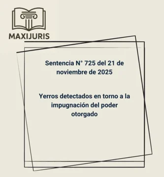 Sentencia N° 725 del 21 de noviembre de 2025 - Yerros detectados en torno a la impugnación del poder otorgado