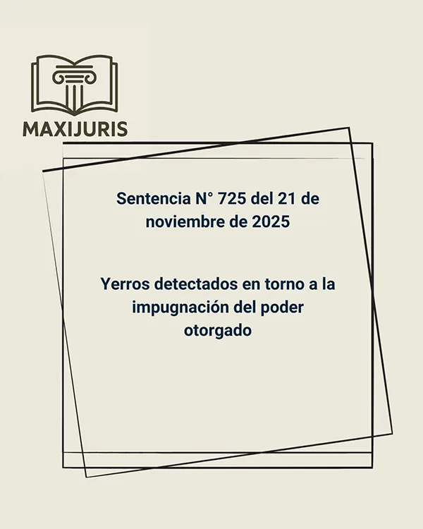 Sentencia N° 725 del 21 de noviembre de 2025 - Yerros detectados en torno a la impugnación del poder otorgado