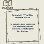 Sentencia N° 777 del 03 de diciembre de 2025 - La oposición como mecanismo para tramitar las medidas cautelares acordadas por el juez de alzada