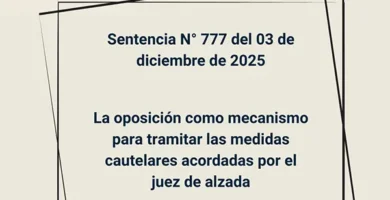 Sentencia N° 777 del 03 de diciembre de 2025 - La oposición como mecanismo para tramitar las medidas cautelares acordadas por el juez de alzada