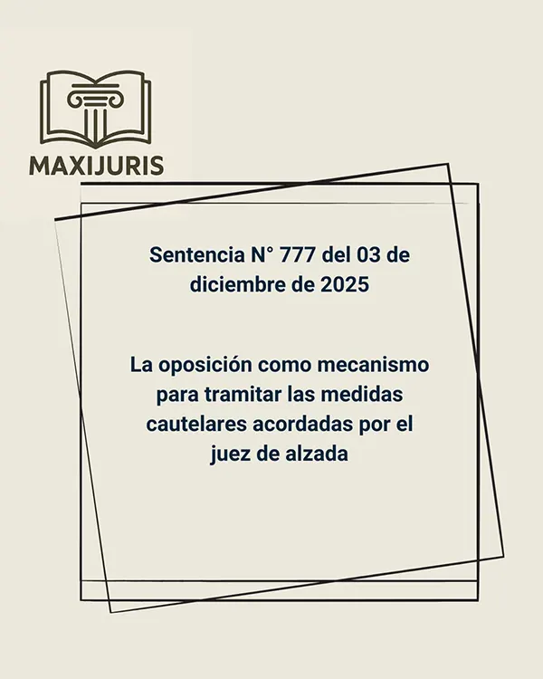 Sentencia N° 777 del 03 de diciembre de 2025 - La oposición como mecanismo para tramitar las medidas cautelares acordadas por el juez de alzada