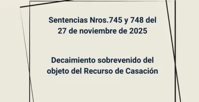 Sentencias Nros.745 y 748 del 27 de noviembre de 2025 - Decaimiento sobrevenido del objeto del Recurso de Casación