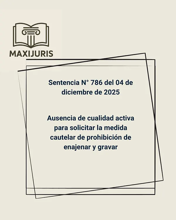 Sentencia N° 786 del 04 de diciembre de 2025 - Ausencia de cualidad activa para solicitar la medida cautelar de prohibición de enajenar y gravar