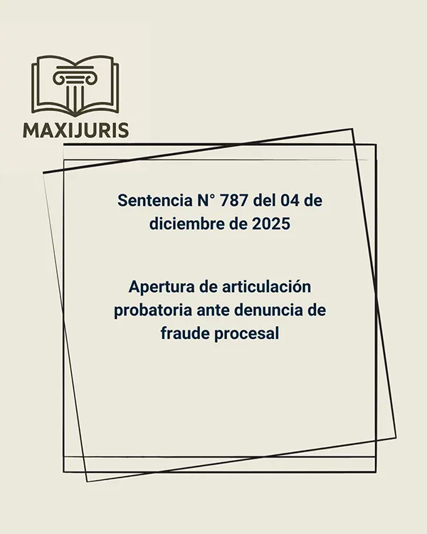 Sentencia N° 787 del 04 de diciembre de 2025 - Apertura de articulación probatoria ante denuncia de fraude procesal