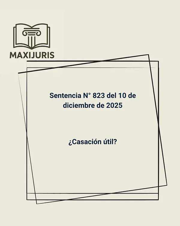 Sentencia N° 823 del 10 de diciembre de 2025 - ¿Casación útil?