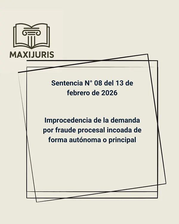 Sentencia N° 08 del 13 de febrero de 2026 - Improcedencia de la demanda por fraude procesal incoada de forma autónoma o principal