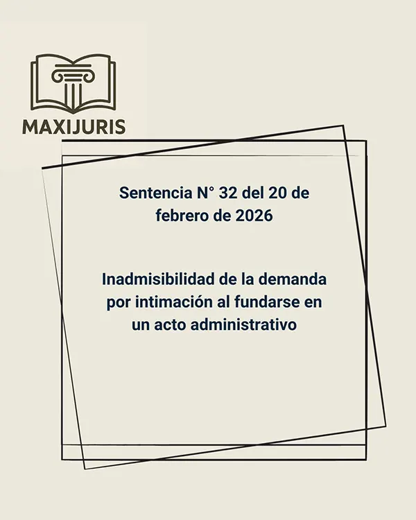 Sentencia N° 32 del 20 de febrero de 2026 - Inadmisibilidad de la demanda por intimación al fundarse en un acto administrativo