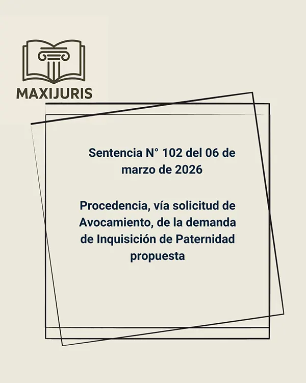 Sentencia N° 102 del 06 de marzo de 2026 - Procedencia, vía solicitud de Avocamiento, de la demanda de Inquisición de Paternidad propuesta