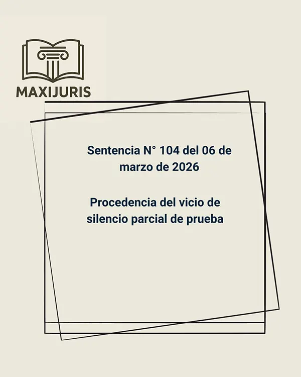 Sentencia N° 104 del 06 de marzo de 2026 - Procedencia del vicio de silencio parcial de prueba
