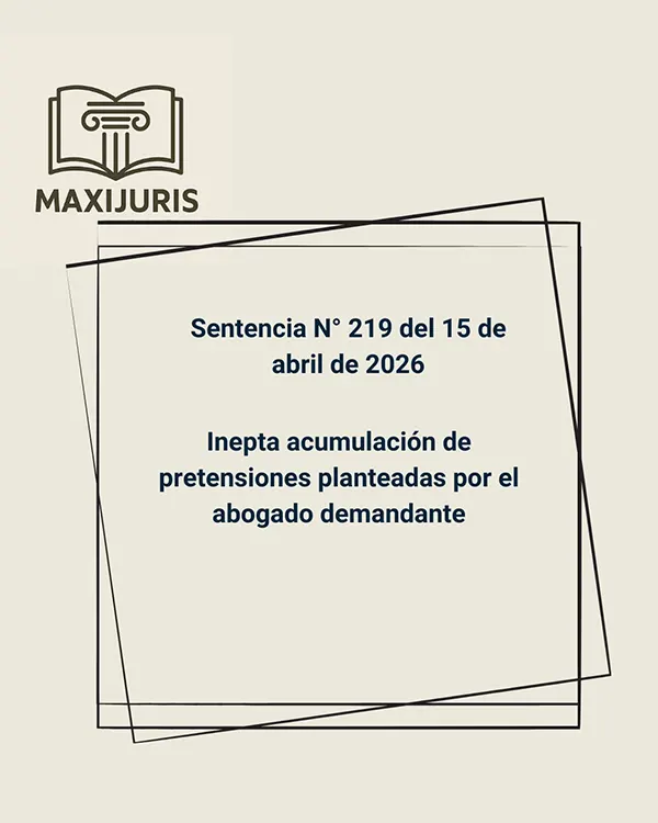 Sentencia N° 219 del 15 de abril de 2026 - Inepta acumulación de pretensiones planteadas por el abogado demandante