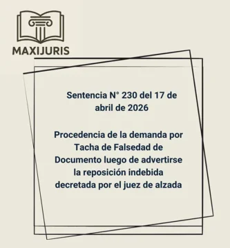 Sentencia N° 230 del 17 de abril de 2026 - Procedencia de la demanda por Tacha de Falsedad de Documento luego de advertirse la reposición indebida decretada por el juez de alzada