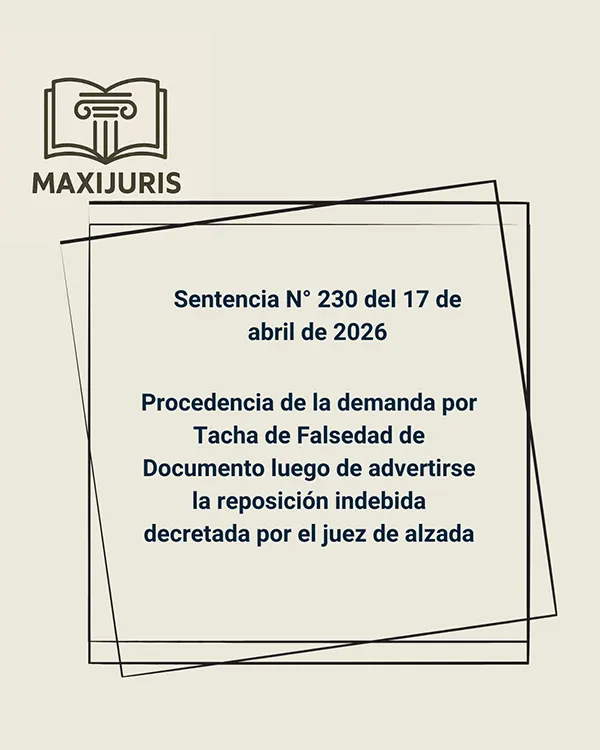 Sentencia N° 230 del 17 de abril de 2026 - Procedencia de la demanda por Tacha de Falsedad de Documento luego de advertirse la reposición indebida decretada por el juez de alzada
