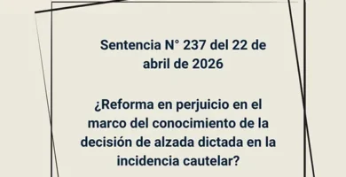Sentencia N° 237 del 22 de abril de 2026 - ¿Reforma en perjuicio en el marco del conocimiento de la decisión de alzada dictada en la incidencia cautelar?