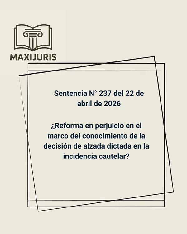 Sentencia N° 237 del 22 de abril de 2026 - ¿Reforma en perjuicio en el marco del conocimiento de la decisión de alzada dictada en la incidencia cautelar?