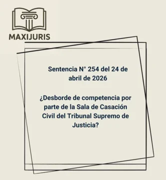 Sentencia N° 254 del 24 de abril de 2026 - ¿Desborde de competencia por parte de la Sala de Casación Civil del Tribunal Supremo de Justicia?