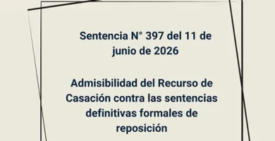 Sentencia N° 397 del 11 de junio de 2026 - Admisibilidad del Recurso de Casación contra las sentencias definitivas formales de reposición