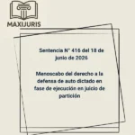 Sentencia N° 416 del 18 de junio de 2026 - Menoscabo del derecho a la defensa de auto dictado en fase de ejecución en juicio de partición