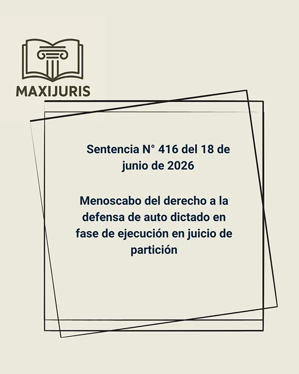Sentencia N° 416 del 18 de junio de 2026 - Menoscabo del derecho a la defensa de auto dictado en fase de ejecución en juicio de partición