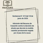 Sentencia N° 419 del 18 de junio de 2026 - Admisión del Recurso de Casación contra la decisión de alzada que decreta la medida cautelar previamente negada por el juez de la causa