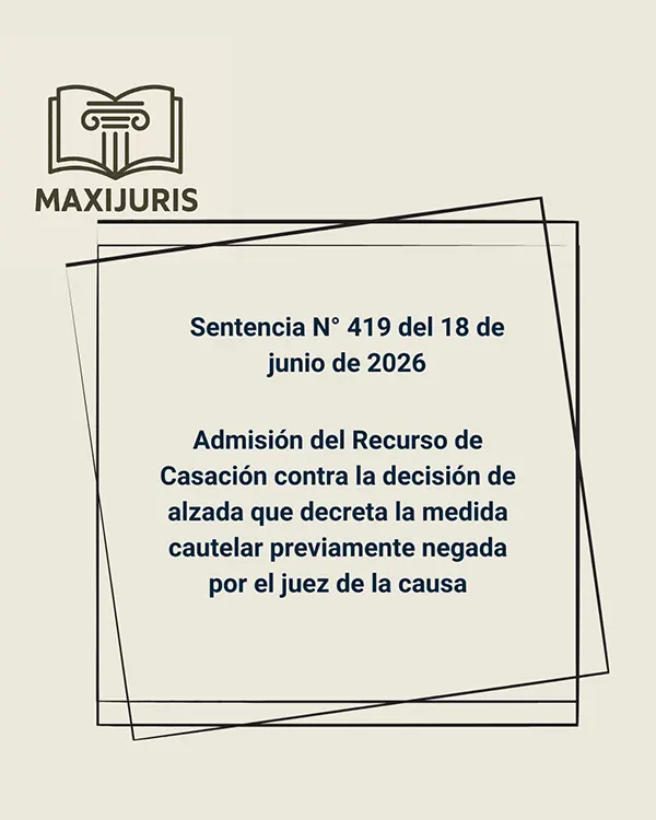 Sentencia N° 419 del 18 de junio de 2026 - Admisión del Recurso de Casación contra la decisión de alzada que decreta la medida cautelar previamente negada por el juez de la causa