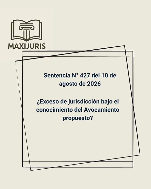 Sentencia N° 427 del 10 de agosto de 2026 - ¿Exceso de jurisdicción bajo el conocimiento del Avocamiento propuesto?