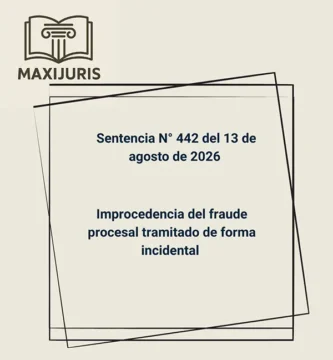 Sentencia N° 442 del 13 de agosto de 2026 - Improcedencia del fraude procesal tramitado de forma incidental