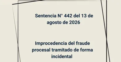 Sentencia N° 442 del 13 de agosto de 2026 - Improcedencia del fraude procesal tramitado de forma incidental