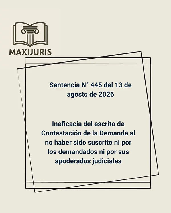 Sentencia N° 445 del 13 de agosto de 2026 - Ineficacia del escrito de Contestación de la Demanda al no haber sido suscrito ni por los demandados ni por sus apoderados judicial